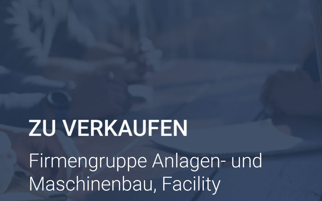 Cover zum Blogbeitrag ZU VERKAUFEN Firmengruppen Anlagen- und Maschinenbau, Facility